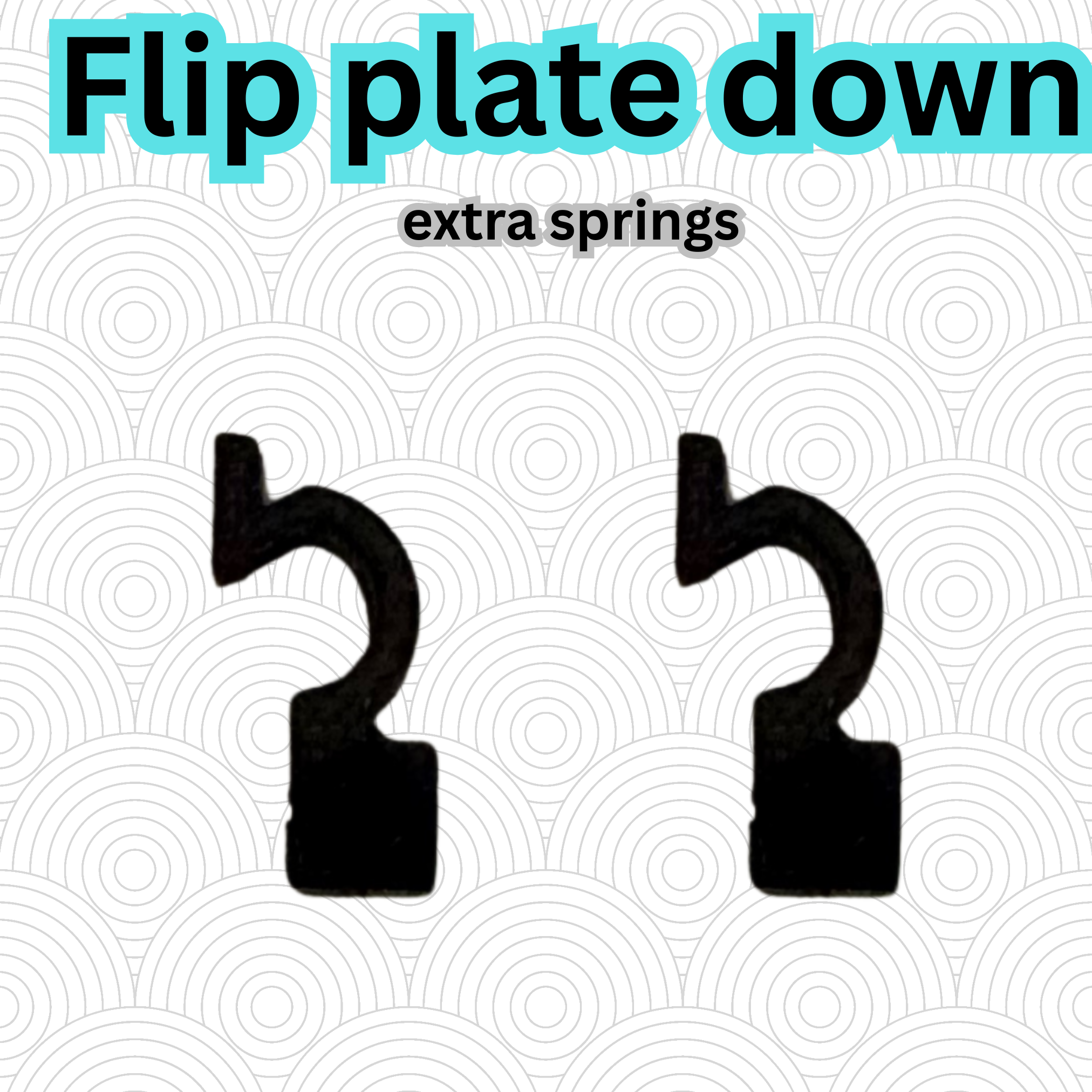 FlipPlate Downward extra springs